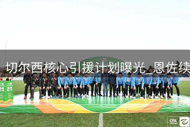 切尔西核心引援计划曝光 恩佐续约谈判或于今夏启动