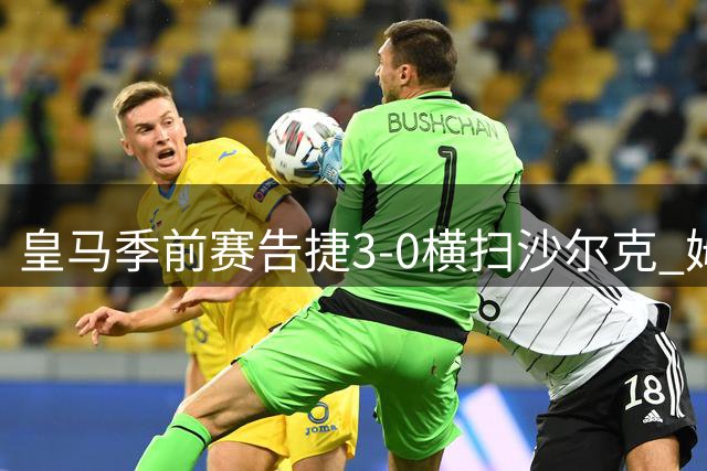皇马季前赛告捷3-0横扫沙尔克 姆巴佩领衔新援亮相