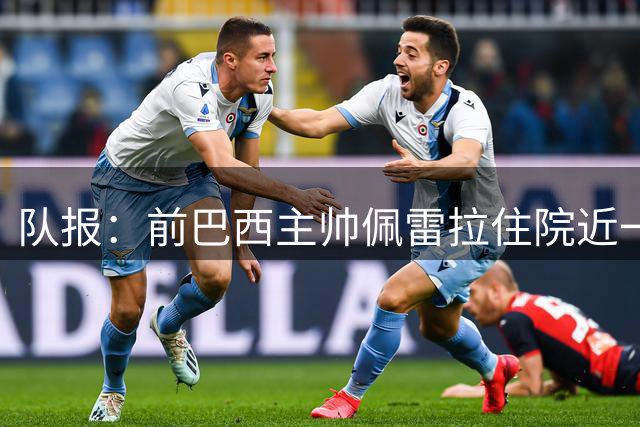 队报：前巴西主帅佩雷拉住院近一月后离开重症监护室