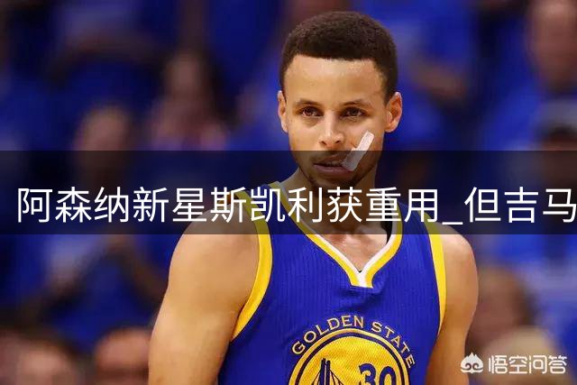 阿森纳新星斯凯利获重用 但吉马良斯加盟引关注