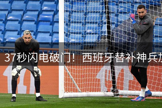 37秒闪电破门！西班牙替补神兵加时绝杀 1-0力克阿根廷登顶世界杯