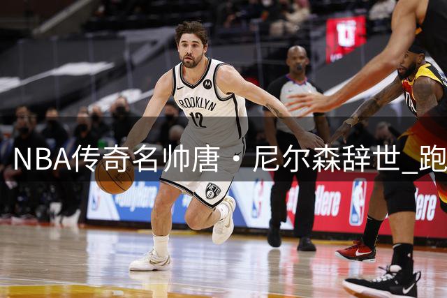 NBA传奇名帅唐·尼尔森辞世 "跑轰之父"享年86岁