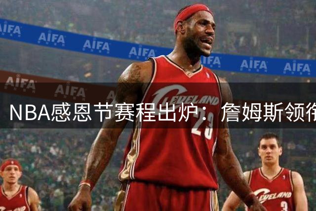 NBA感恩节赛程出炉：詹姆斯领衔三场对决